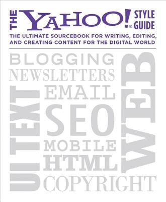 The Yahoo! Style Guide: The Ultimate Sourcebook for Writing, Editing, and Creating Content for the Digital World by Barr, Chris