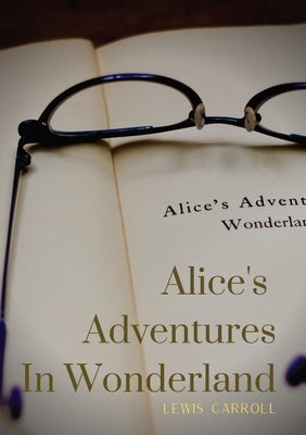 Alice's Adventures In Wonderland: Alice's Adventures in Wonderland is an 1865 novel written by English author Charles Lutwidge Dodgson under the pseud by Carroll, Lewis