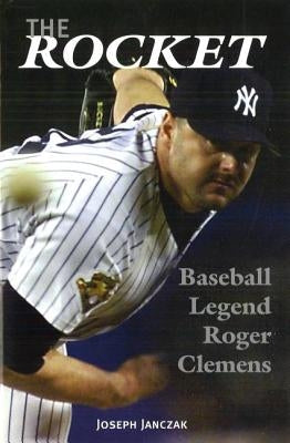 The Rocket: Baseball Legend Roger Clemens by Janczak, Joseph