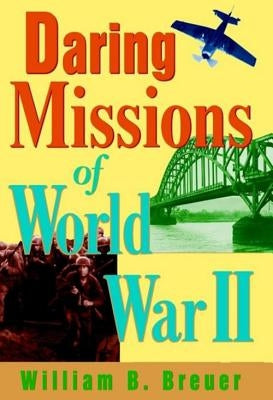Daring Missions of World War II by Breuer, William B.