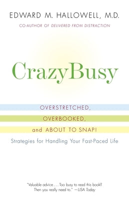 Crazybusy: Overstretched, Overbooked, and about to Snap! Strategies for Handling Your Fast-Paced Life by Hallowell, Edward M.