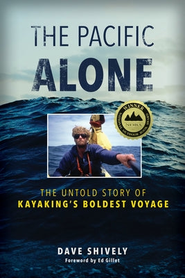 The Pacific Alone: The Untold Story of Kayaking's Boldest Voyage by Shively, Dave