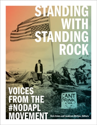 Standing with Standing Rock: Voices from the #NoDAPL Movement by Estes, Nick