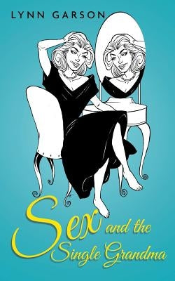 Sex and the Single Grandma by Garson, Lynn S.
