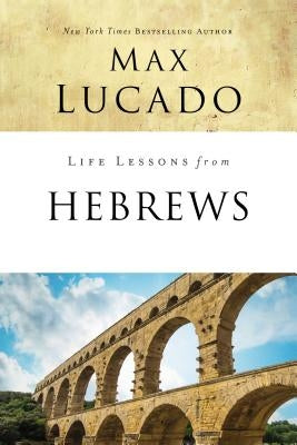 Life Lessons from Hebrews: The Incomparable Christ by Lucado, Max