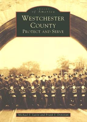 Westchester County: Protect and Serve by Lavin, Michael J.