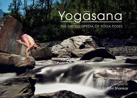 Yogasana: The Encyclopedia of Yoga Poses by Vishvketu, Yogrishi Ph. D.
