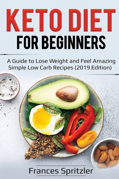 Keto Diet for Beginners: A Guide to Lose Weight and Feel Amazing - Simple Low Carb Recipes (2019 Edition) by Spritzler, Frances