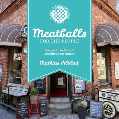 Meatballs for the People: Recipes from the Cult Stockholm Restaurant by Pilblad, Mathias