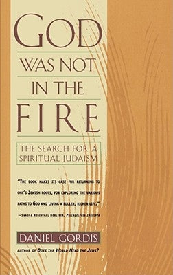 God Was Not in the Fire: The Search for a Spiritual Judaism by Gordis, Daniel