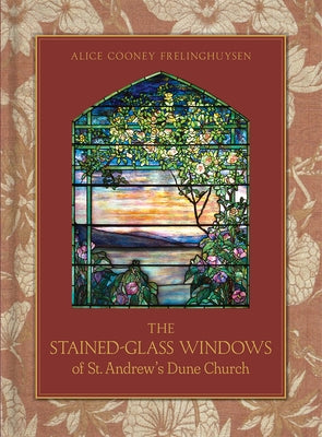 The Stained-Glass Windows of St. Andrew's Dune Church: Southampton, New York by Frelinghuysen, Alice Cooney