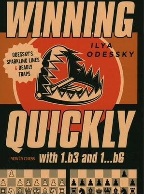 Winning Quickly with 1.B3 and 1...B6: Odessky's Sparkling Lines and Deadly Traps by Odessky, Ilya
