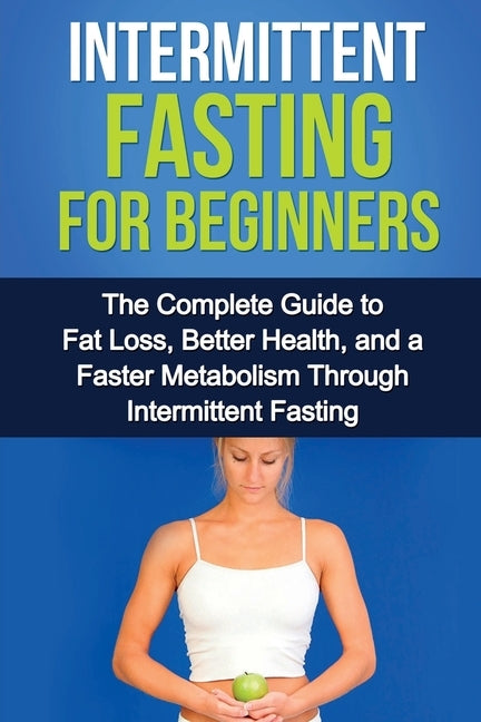 Intermittent Fasting For Beginners: The complete guide to fat loss, better health, and a faster metabolism through intermittent fasting by Remington, David