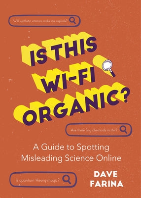 Is This Wi-Fi Organic?: A Guide to Spotting Misleading Science Online by Farina, Dave