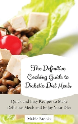 The Definitive Cooking Guide to Diabetic Diet Meals: Quick and Easy Recipes to Make Delicious Meals and Enjoy Your Diet by Brooks, Maisie