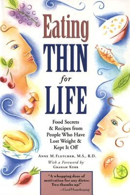 Eating Thin for Life: Food Secrets & Recipes from People Who Have Lost Weight & Kept It Off by Fletcher, Anne M.