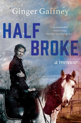 Half Broke: A Memoir by Gaffney, Ginger