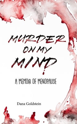 Murder on my Mind: A Memoir of Menopause by Goldstein, Dana