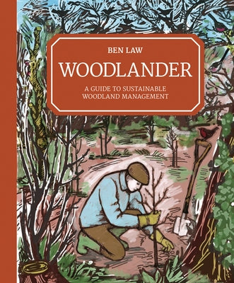 Woodlander: A Guide to Sustainable Woodland Management by Law, Ben
