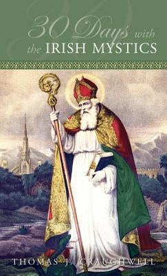30 Days with the Irish Mystics by Craughwell, Thomas J.