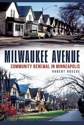 Milwaukee Avenue: Community Renewal in Minneapolis by Roscoe, Robert
