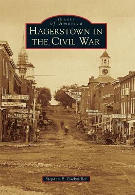 Hagerstown in the Civil War by Bockmiller, Stephen R.
