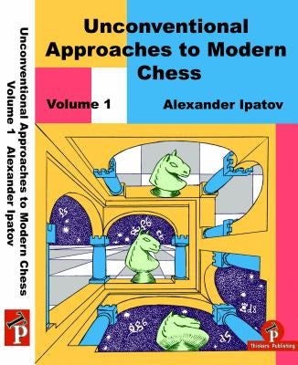 Unconventional Approaches to Modern Chess Volume 1: Rare Ideas for Black by Ipatov, Alexander