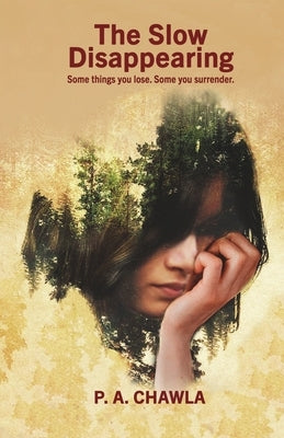 The Slow Disappearing: Some things you lose. Some you surrender. by Chawla, P. a.