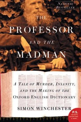 The Professor and the Madman: A Tale of Murder, Insanity, and the Making of the Oxford English Dictionary by Winchester, Simon