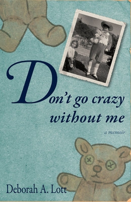 Don't Go Crazy Without Me by Lott, Deborah A.