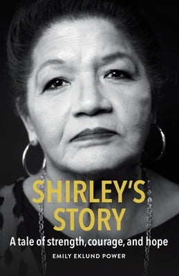 Shirley's Story: A tale of strength, courage, and hope by Eklund Power, Emily