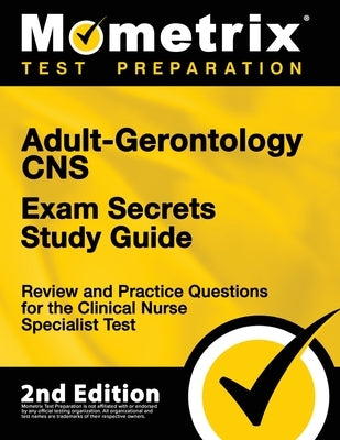 Adult-Gerontology CNS Exam Secrets Study Guide - Review and Practice Questions for the Clinical Nurse Specialist Test: [2nd Edition] by Bowling, Matthew