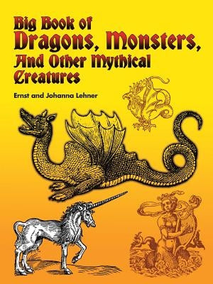 Big Book of Dragons, Monsters, and Other Mythical Creatures by Lehner, Ernst
