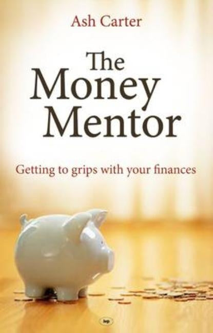 The Money Mentor: Getting To Grips With Your Finances by Carter, Ashley