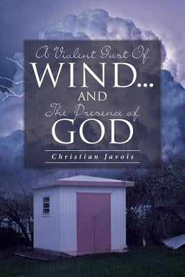 A Violent Gust of Wind...and the Presence of God by Javois, Christian