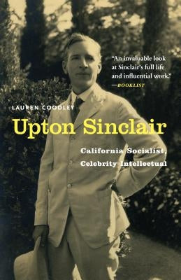 Upton Sinclair: California Socialist, Celebrity Intellectual by Coodley, Lauren