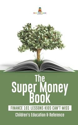 The Super Money Book: Finance 101 Lessons Kids Can't Miss - Children's Money & Saving Reference by Baby Professor