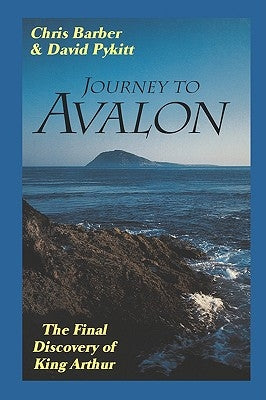 Journey to Avalon: The Final Discovery of King Arthur by Barber, Chris