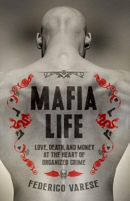 Mafia Life: Love, Death, and Money at the Heart of Organized Crime by Varese, Federico