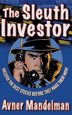 The Sleuth Investor: Uncover the Best Stocks Before They Make Their Move by Mandelman, Avner