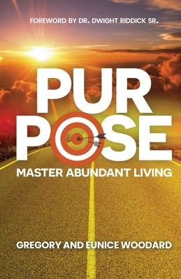 Purpose: Master Abundant Living by Woodard, Gregory