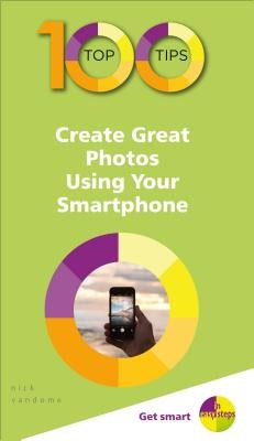 100 Top Tips - Create Great Photos Using Your Smartphone by Vandome, Nick