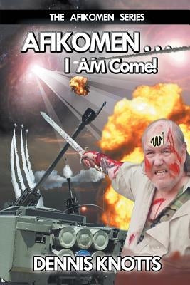 AFIKOMEN . . . I AM Come! The Final Chapter of the Afikomen Series by Knotts, Dennis