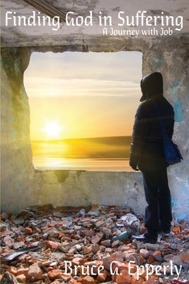 Finding God in Suffering: A Journey with Job by Epperly, Bruce G.
