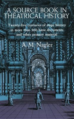 A Source Book in Theatrical History by Nagler, A. M.