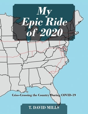 My Epic Ride of 2020: Criss-Crossing the Country During COVID-19 by Mills, T. David