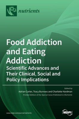 Food Addiction and Eating Addiction: Scientific Advances and Their Clinical, Social and Policy Implications by Carter, Adrian