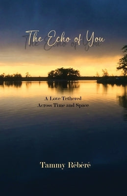 The Echo of You: A Love Tethered Across Time and Space by Rébéré, Tammy
