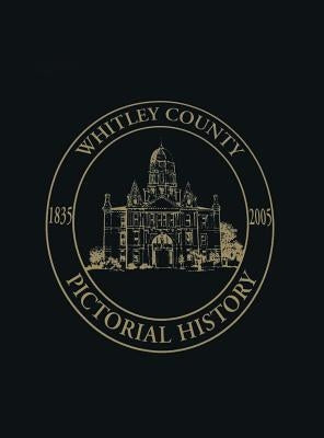 Whitley County, Indiana: Pictorial History, 1835-2005 by Turner Publishing