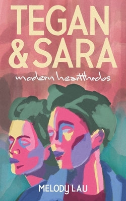 Tegan and Sara: Modern Heartthrobs by Lau, Melody